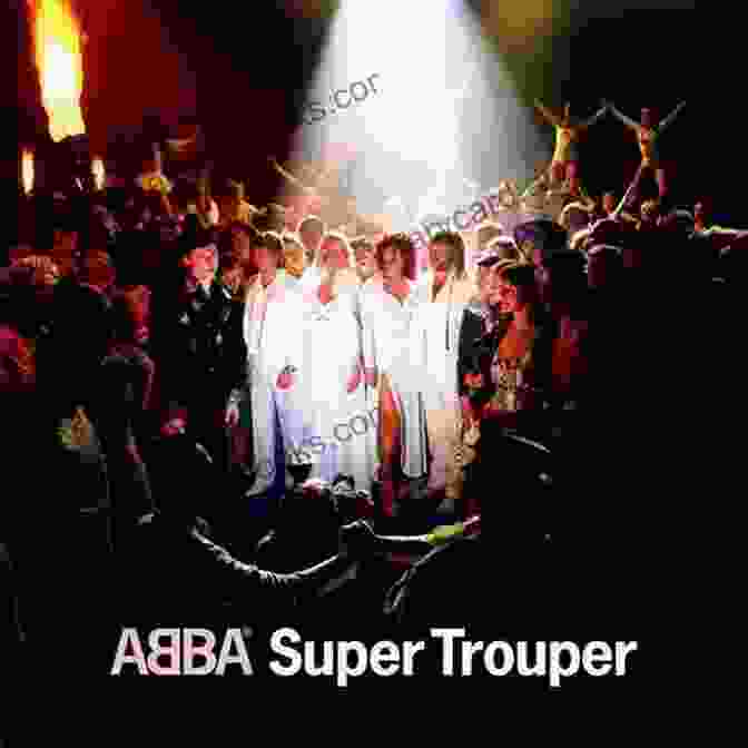 ABBA's Super Trouper Album Cover With A Group Of People Standing On A Stage 25 Best Songs Of ABBA Paul Russell Parker III