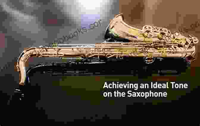 Achieving Optimal Tone Quality On Saxophone Tips And Tricks Of Playing Beautiful Music Using A Saxophone: Improve Your Sound