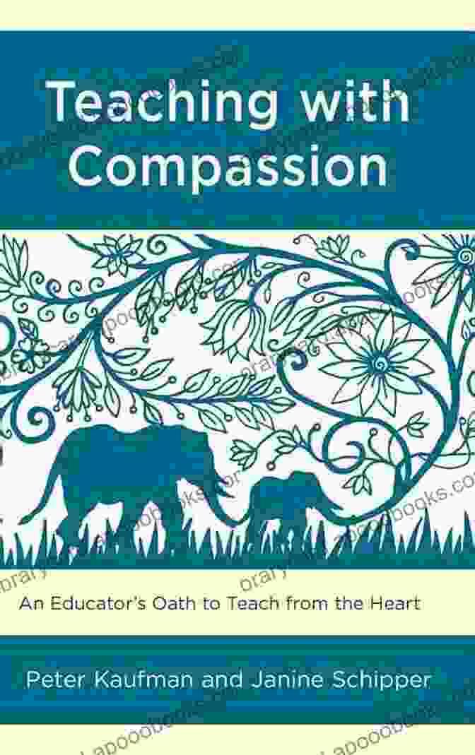 An Educator's Oath To Teach From The Heart Teaching With Compassion: An Educator S Oath To Teach From The Heart