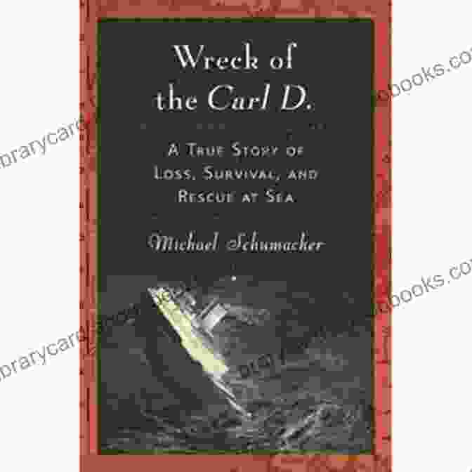 Book Cover Of Wreck Of The Carl Wreck Of The Carl D : A True Story Of Loss Survival And Rescue At Sea