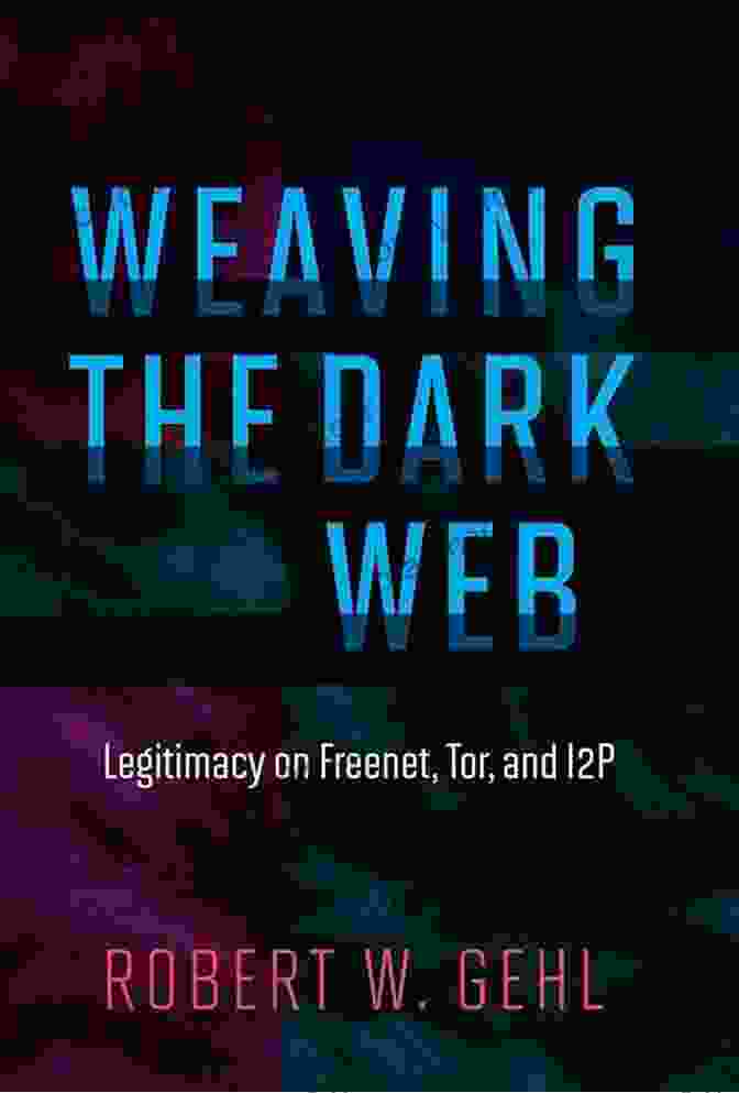 Dark Web Dangers Weaving The Dark Web: Legitimacy On Freenet Tor And I2P (The Information Society Series)