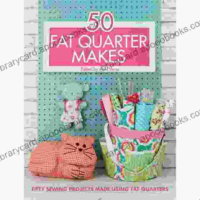 Fifty Sewing Projects Made Using Fat Quarters 50 Fat Quarter Makes: Fifty Sewing Projects Made Using Fat Quarters