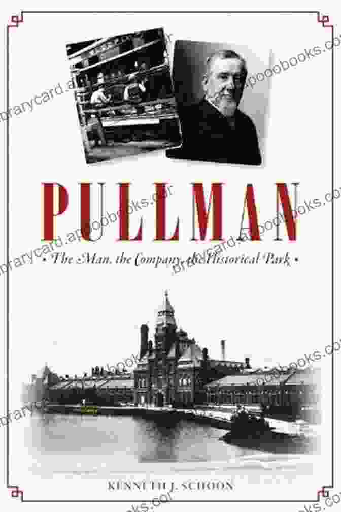 George Pullman Pullman: The Man The Company The Historical Park