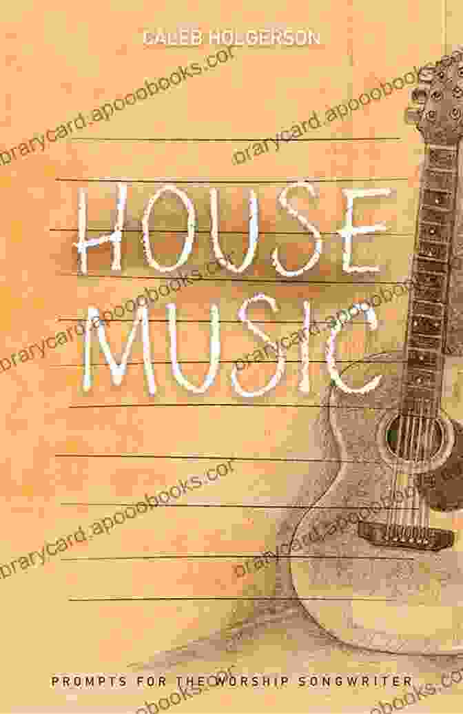 House Music Prompts For The Worship Songwriter House Music: Prompts For The Worship Songwriter