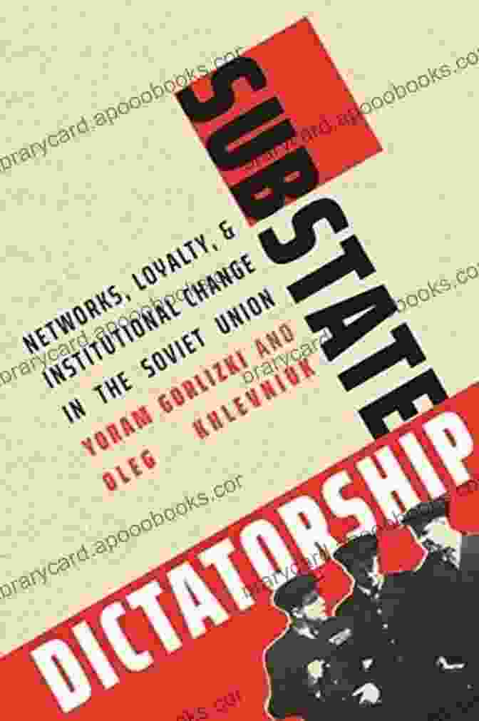 Networks, Loyalty, And Institutional Change In The Soviet Union By Gail Lapidus Substate Dictatorship: Networks Loyalty And Institutional Change In The Soviet Union (Yale Hoover On Authoritarian Regimes)