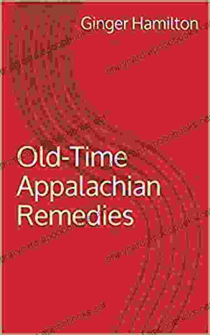 Old Time Appalachian Remedies By Ginger Hamilton Old Time Appalachian Remedies Ginger Hamilton