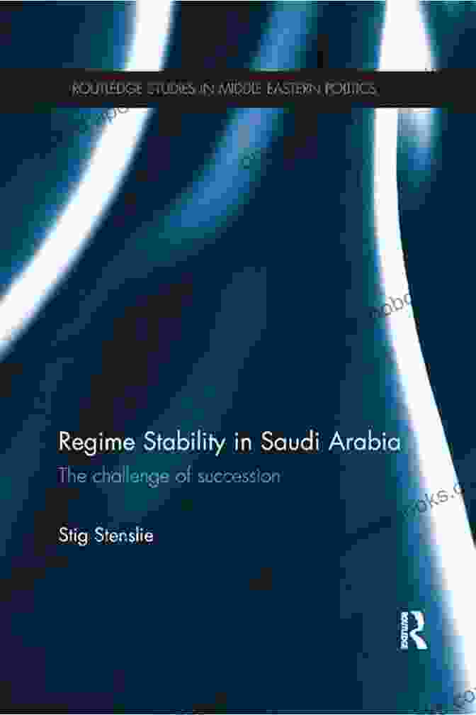 Saudi Arabia Regime Stability Regime Stability In Saudi Arabia: The Challenge Of Succession (Routledge Studies In Middle Eastern Politics 40)