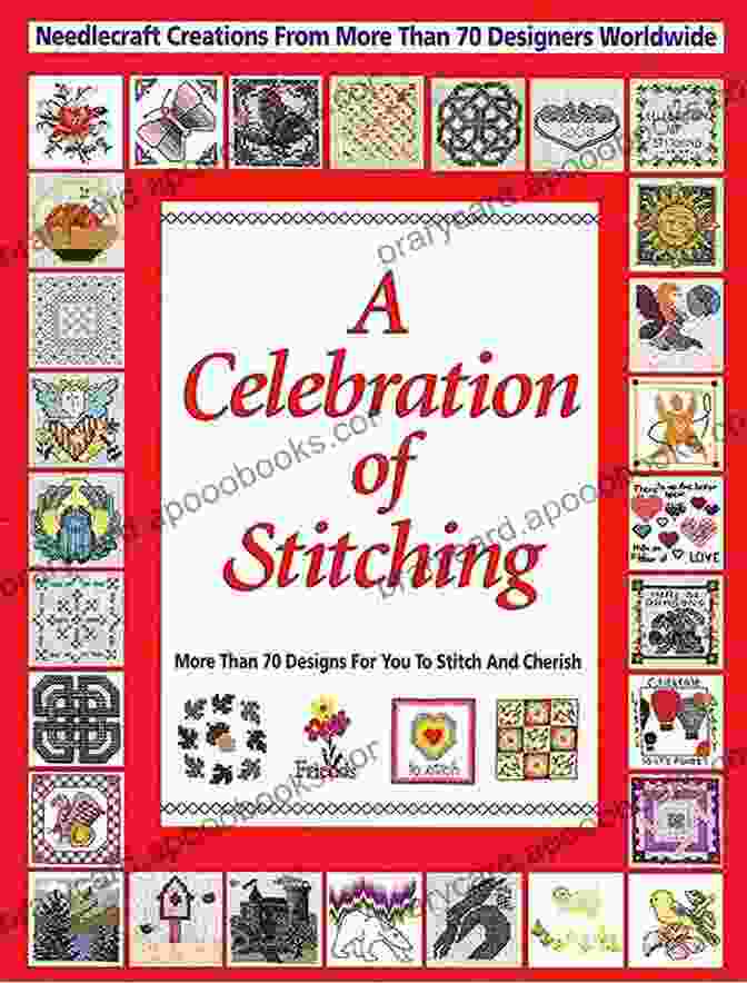 Special Collection Of Needlecraft Creations From More Than 70 Designers Celebrations Of Stitching: A Special Collection Of Needlecraft Creations From More Than 70 Designers Worldwide