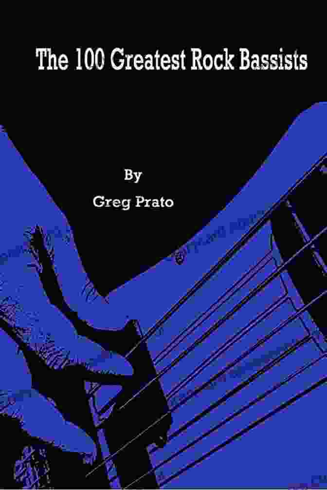 The Cover Of The Book 'The 100 Greatest Rock Bassists' By Greg Prato The 100 Greatest Rock Bassists Greg Prato