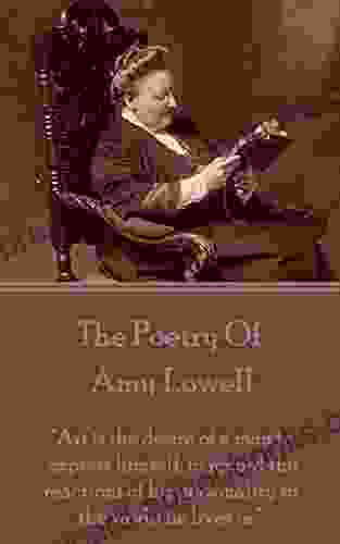 Amy Lowell The Poetry Of: Art is the desire of a man to express himself to record the reactions of his personality to the world he lives in