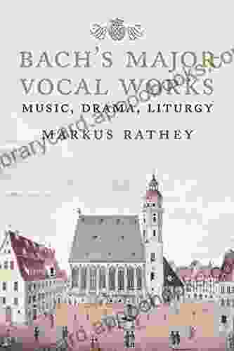 Bach S Major Vocal Works: Music Drama Liturgy