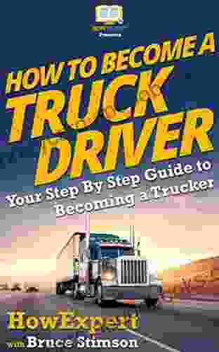 How To Become a Truck Driver: Your Step By Step Guide to Becoming a Trucker