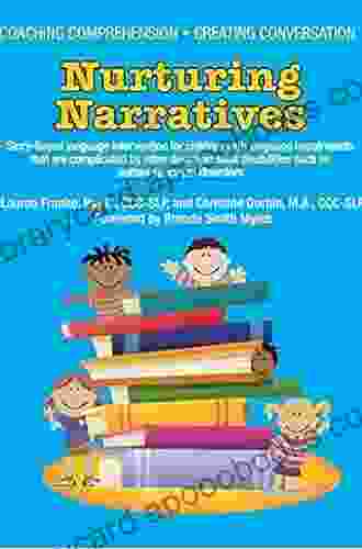 Coaching Comprehension Creating Conversation: Nurturing Narratives Story Based Language Intervention for Children with Complicated Language Problems Autism and Other Developmental Disabilities