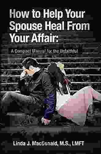 How to Help Your Spouse Heal from Your Affair: A Compact Manual for the Unfaithful