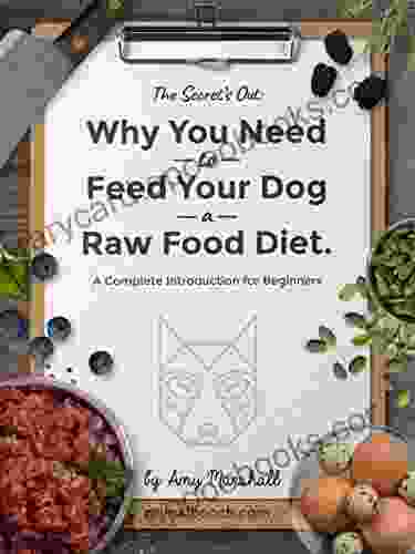 Why You NEED To Feed Your Dog A Raw Food Diet: A Complete Introduction For Beginners