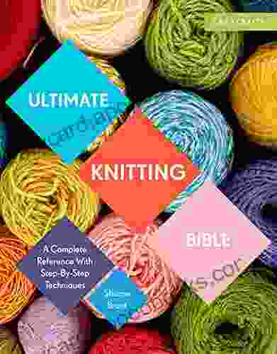 Ultimate Knitting Bible: A Complete Reference With Step By Step Techniques (Ultimate Guides)