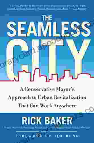 The Seamless City: A Conservative Mayor S Approach To Urban Revitalization That Can Work Anywhere