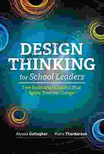 Design Thinking For School Leaders: Five Roles And Mindsets That Ignite Positive Change