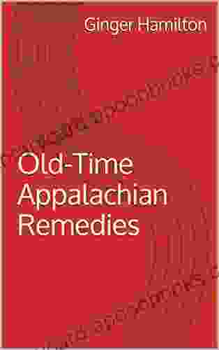 Old Time Appalachian Remedies Ginger Hamilton