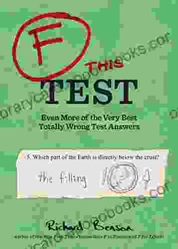 F This Test: Even More Of The Very Best Totally Wrong Test Answers (F In Exams)