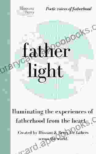 Father Light Poetic Voices Of Fatherhood Shared From The Heart