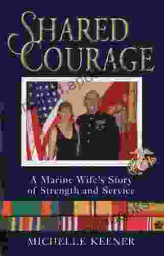 Shared Courage: A Marine Wife S Story Of Strength And Service: A Fighting Marine Wife S Story