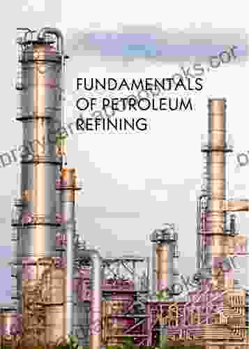 FUNDAMENTALS OF PETROLEUM REFINING: Petroleum Refining Processes And Analysis Of Its Derivatives