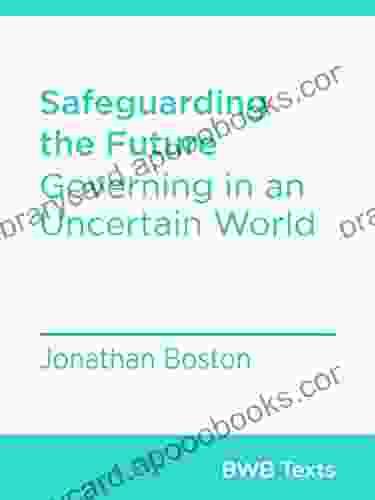 Safeguarding The Future: Governing In An Uncertain World (BWB Texts 52)