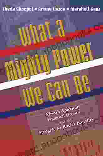 What a Mighty Power We Can Be: African American Fraternal Groups and the Struggle for Racial Equality (Princeton Studies in American Politics: Historical International and Comparative Perspectives)