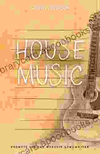 House Music: Prompts for the Worship Songwriter