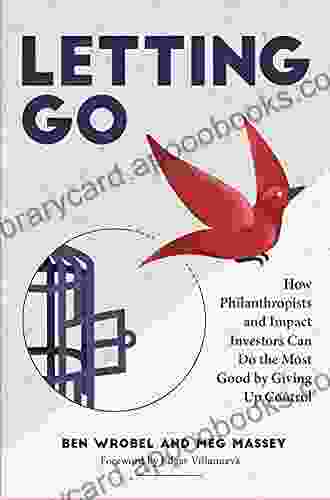 Letting Go: How Philanthropists and Impact Investors Can Do More Good By Giving Up Control