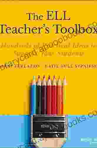 The ELL Teacher s Toolbox: Hundreds of Practical Ideas to Support Your Students (The Teacher s Toolbox Series)