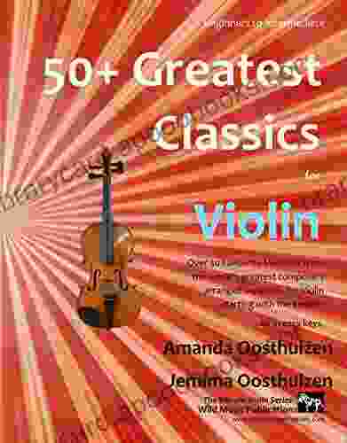 50+ Greatest Classics for Violin: instantly recognisable tunes by the world s greatest composers arranged especially for the violin starting with the easiest