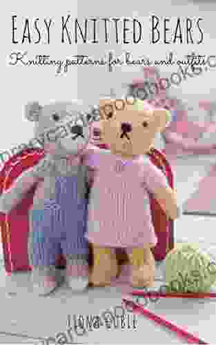 Easy Knitted Bears: Knitting patterns for bears and outfits