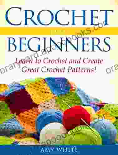 Crochet For Beginners: Learn to Crochet Quickly and Create Great Crochet Patterns