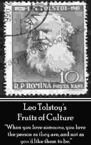 Leo Tolstoy Fruits of Culture A Comedy in Four Acts: When you love someone you love the person as they are and not as you d like them to be