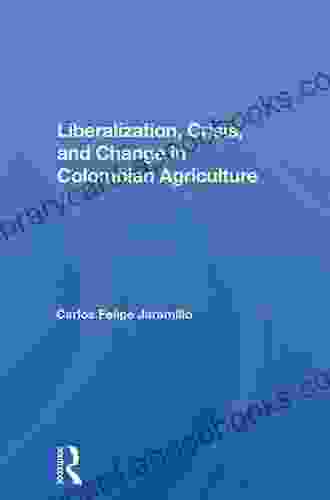 Liberalization And Crisis In Colombian Agriculture