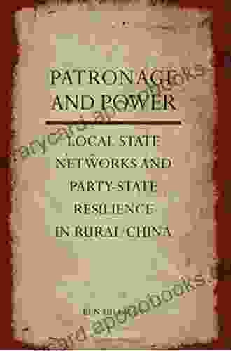 Patronage and Power: Local State Networks and Party State Resilience in Rural China