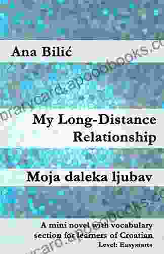 My Long Distance Relationship / Moja Daleka Ljubav: A Mini Novel With Vocabulary Section For Learners Of Croatian (Croatian Made Easy)