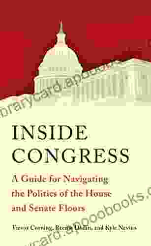 Inside Congress: A Guide for Navigating the Politics of the House and Senate Floors