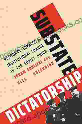 Substate Dictatorship: Networks Loyalty And Institutional Change In The Soviet Union (Yale Hoover On Authoritarian Regimes)