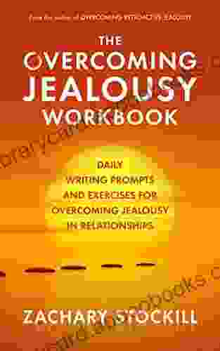 The Overcoming Jealousy Workbook: Daily Writing Prompts And Exercises For Overcoming Jealousy In Relationships