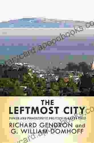 The Leftmost City: Power And Progressive Politics In Santa Cruz