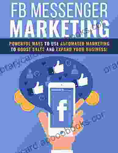 Facebook Messenger Marketing: Powerful Ways To Use Automated Marketing To Boost Sales And expand Your Business