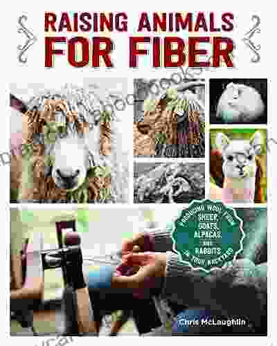 Raising Animals For Fiber: Producing Wool From Sheep Goats Alpacas And Rabbits In Your Backyard