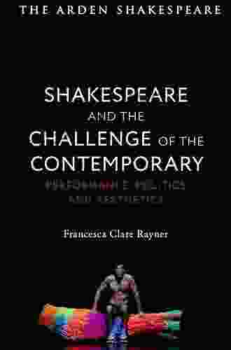 Shakespeare And The Challenge Of The Contemporary: Performance Politics And Aesthetics