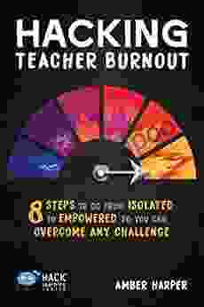 Hacking Teacher Burnout: 8 Steps to Go from Isolated to Empowered So You Can Overcome Any Challenge (Hack Learning Series)