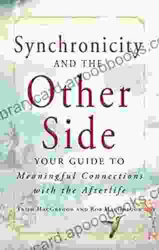 Synchronicity And The Other Side: Your Guide To Meaningful Connections With The Afterlife