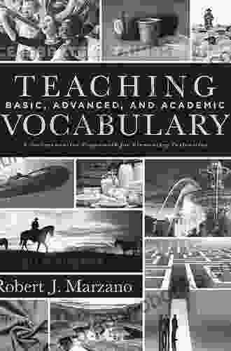 Teaching Basic Advanced And Academic Vocabulary: A Comprehensive Framework For Elementary Instruction (Carefully Curated Clusters Of Tiered Vocabulary For K 5 Language And Literacy Development)