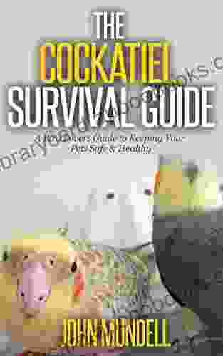 The Cockatiel Survival Guide: A Bird Lovers Guide To Keeping Your Pets Safe Healthy